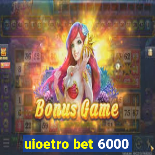 uioetro bet 6000